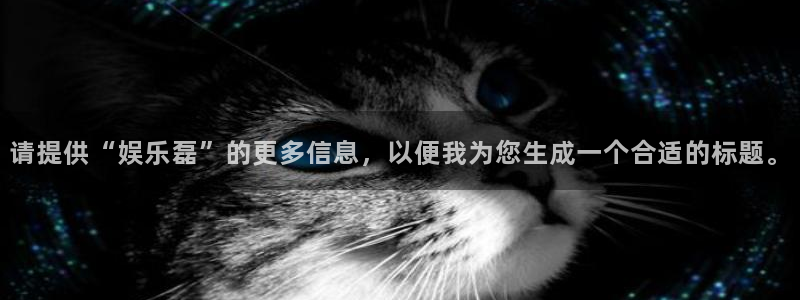 聚彩堂高手论坛官网入口网址：请提供“娱乐磊”的更多信息，以便我为您生成一个合适的标题。