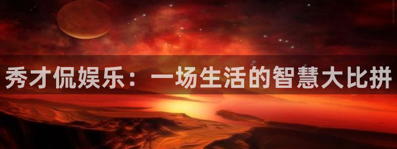 聚彩官方网app下载：秀才侃娱乐：一场生活的智慧大比拼