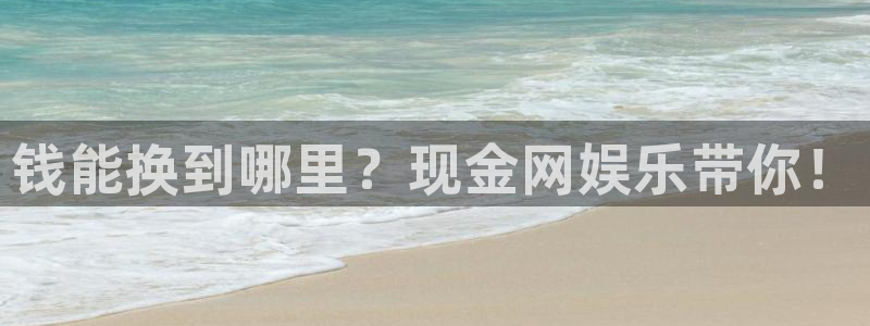 聚彩堂致力打造：钱能换到哪里？现金网娱乐带你！